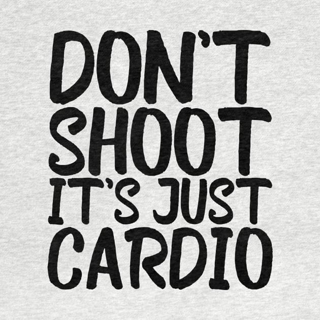 Don't Shoot It's Just Cardio Anti Police Brutality Against People of Color to Show Black Lives Matter Just as Much as Everyone Else's by François Belchior